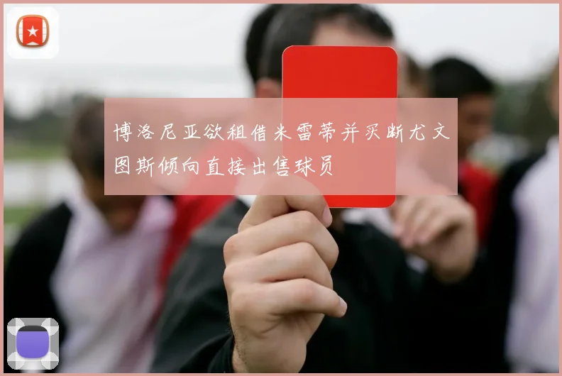博洛尼亚欲租借米雷蒂并买断尤文图斯倾向直接出售球员